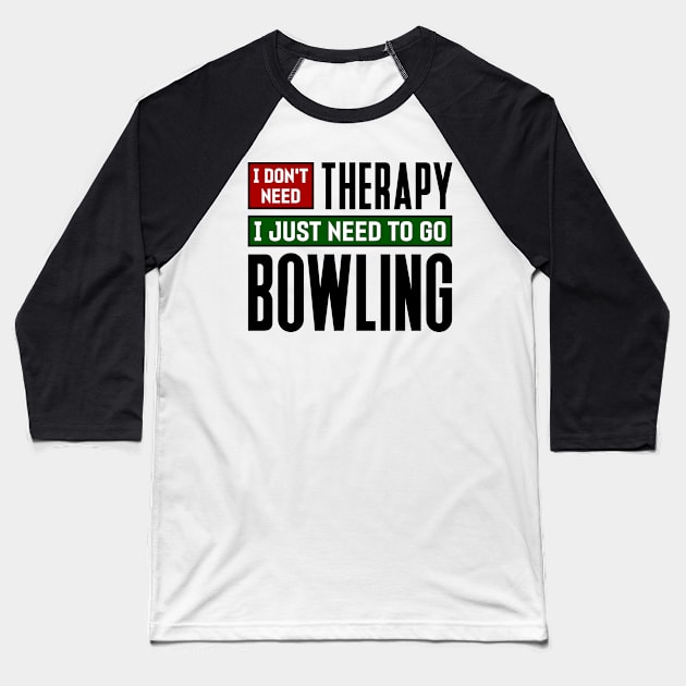 I don't need therapy, I just need to go bowling Baseball T-Shirt by colorsplash